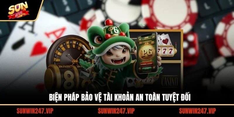Biện pháp bảo vệ tài khoản an toàn tuyệt đối