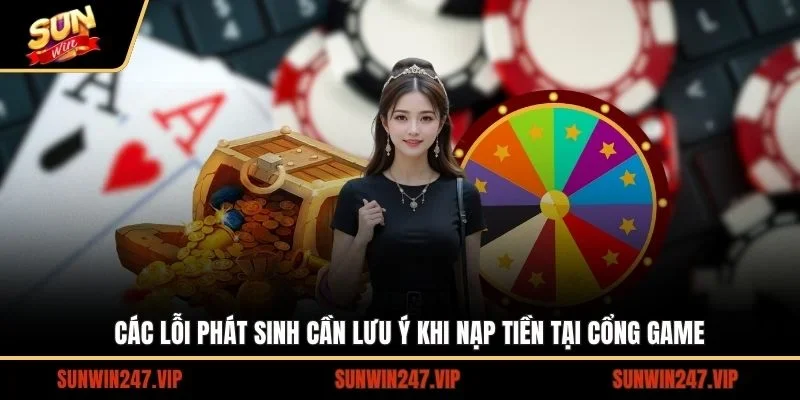 Các lỗi phát sinh cần lưu ý khi nạp tiền tại cổng game