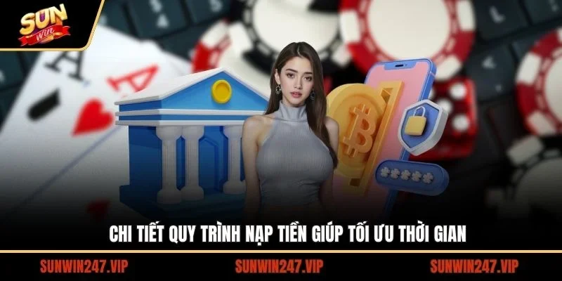 Chi tiết quy trình nạp tiền giúp tối ưu thời gian