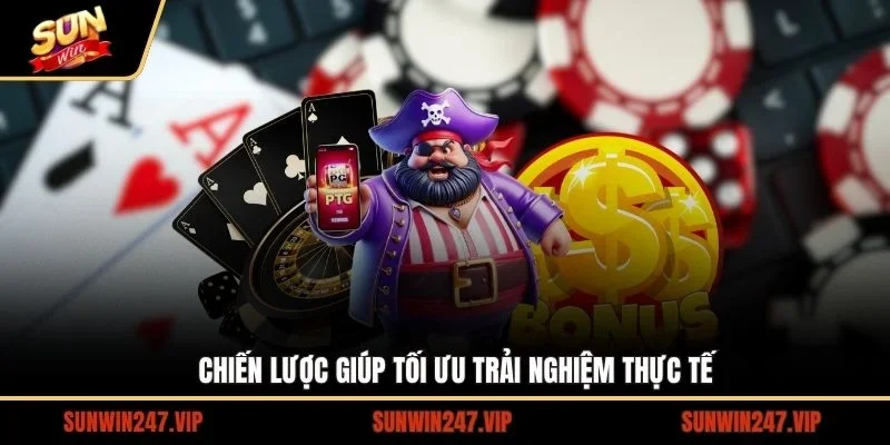 Chiến lược giúp tối ưu trải nghiệm thực tế