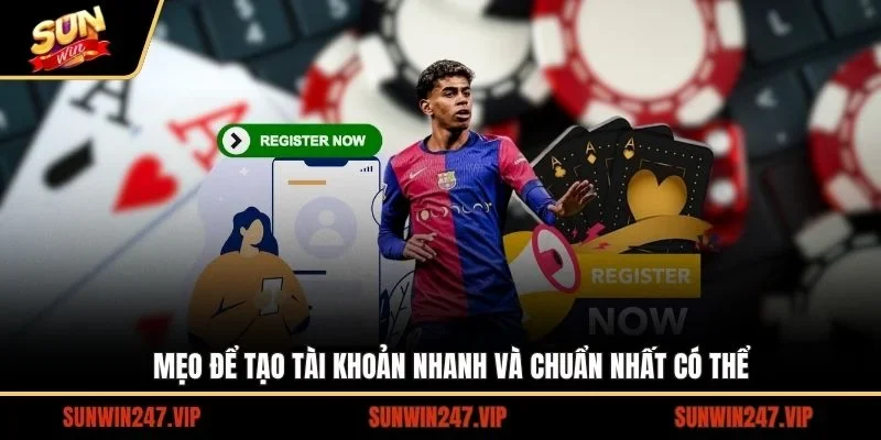 Mẹo để tạo tài khoản nhanh và chuẩn nhất có thể