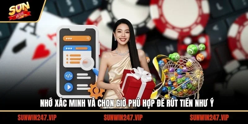 Nhớ xác minh và chọn giờ phù hợp để rút tiền như ý
