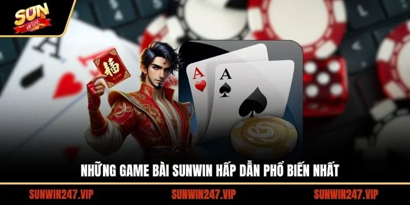 Những game bài SUNWIN hấp dẫn phổ biến nhất