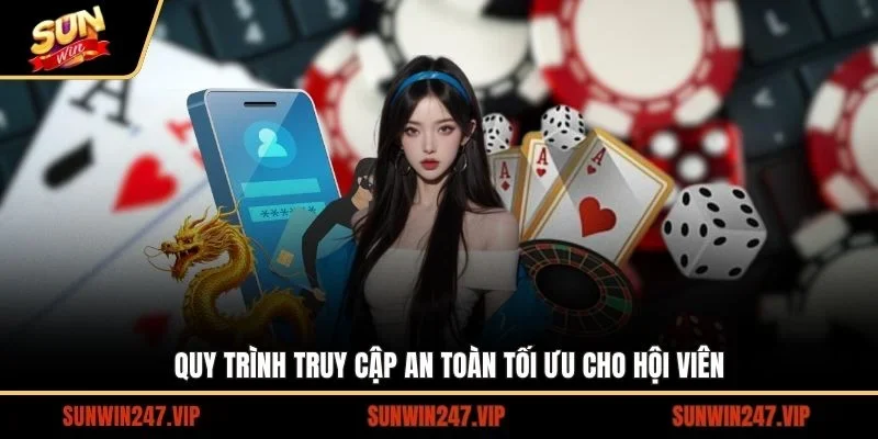 Quy trình truy cập an toàn tối ưu cho hội viên