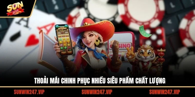 Thoải mái chinh phục nhiều siêu phẩm chất lượng
